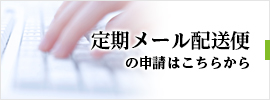 定期メール配送便の申請はこちらから